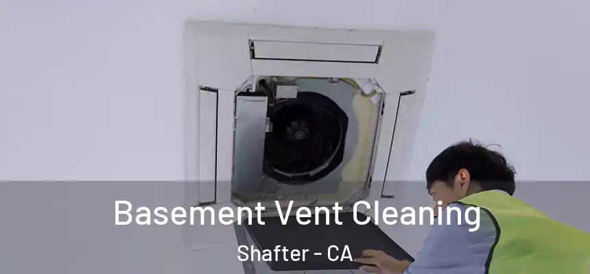 Basement Vent Cleaning Shafter - CA