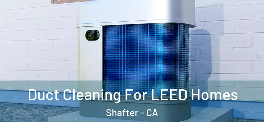 Duct Cleaning For LEED Homes Shafter - CA