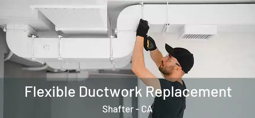 Flexible Ductwork Replacement Shafter - CA