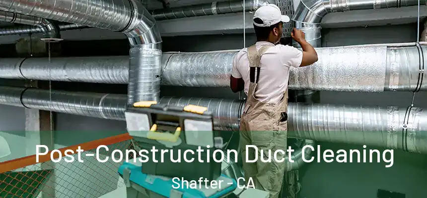 Post-Construction Duct Cleaning Shafter - CA