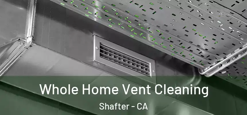 Whole Home Vent Cleaning Shafter - CA